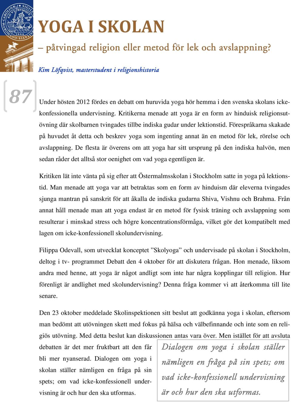 Kritikerna menade att yoga är en form av hinduisk religionsutövning där skolbarnen tvingades tillbe indiska gudar under lektionstid.