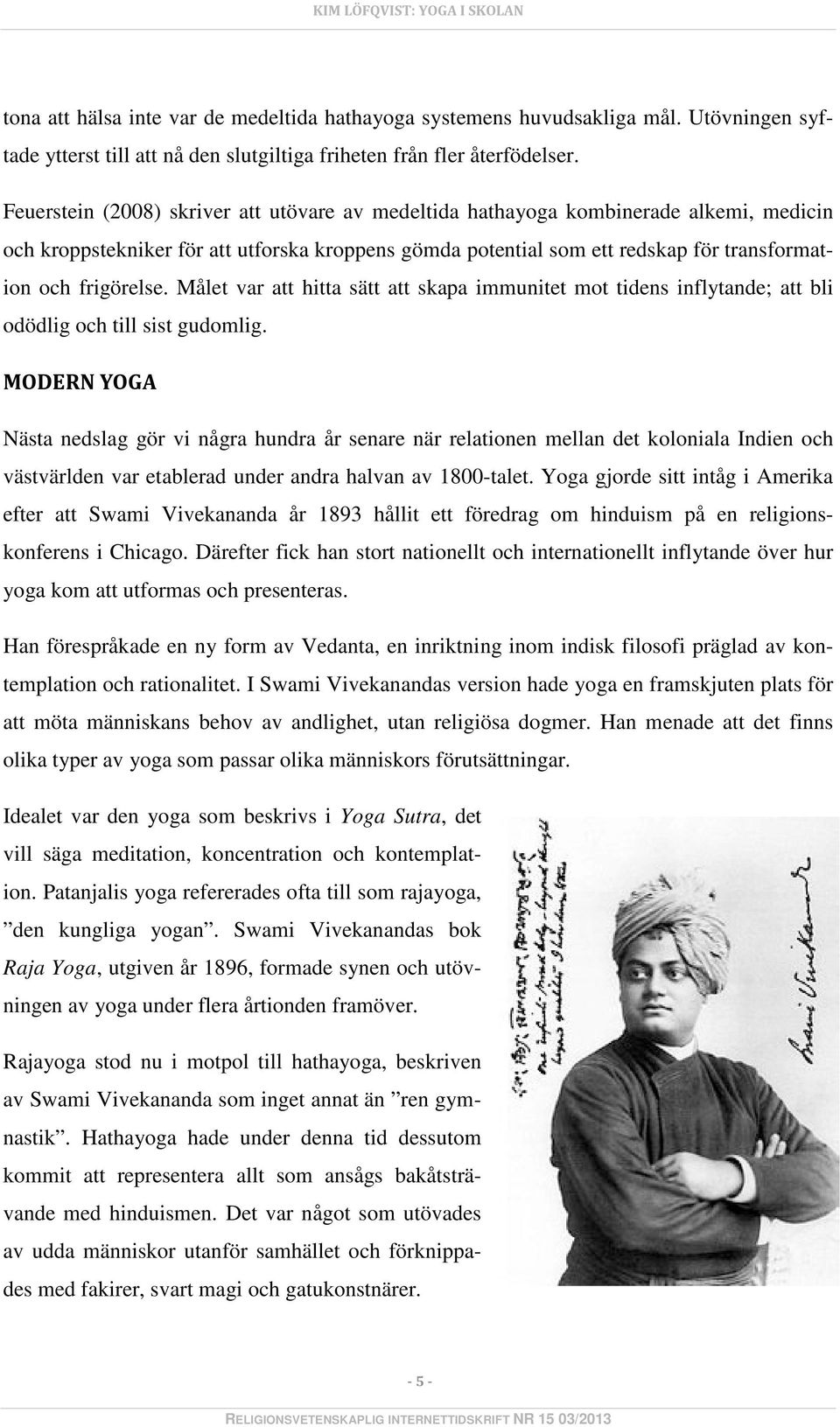 Målet var att hitta sätt att skapa immunitet mot tidens inflytande; att bli odödlig och till sist gudomlig.