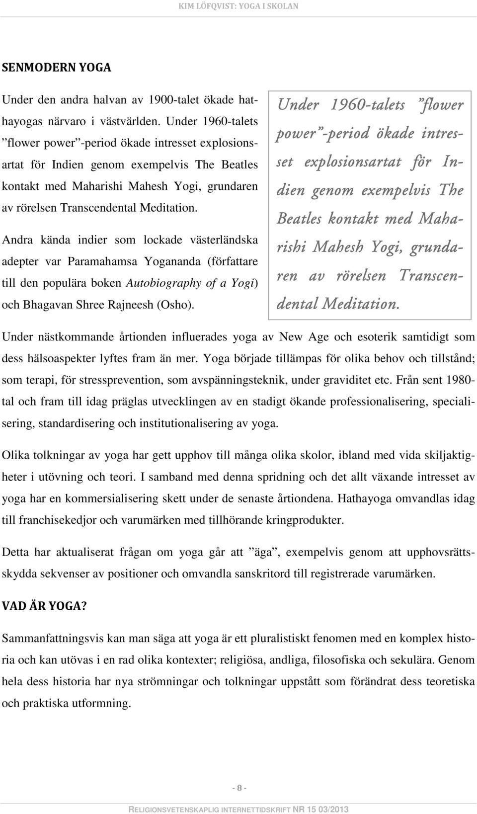 Andra kända indier som lockade västerländska adepter var Paramahamsa Yogananda (författare till den populära boken Autobiography of a Yogi) och Bhagavan Shree Rajneesh (Osho).