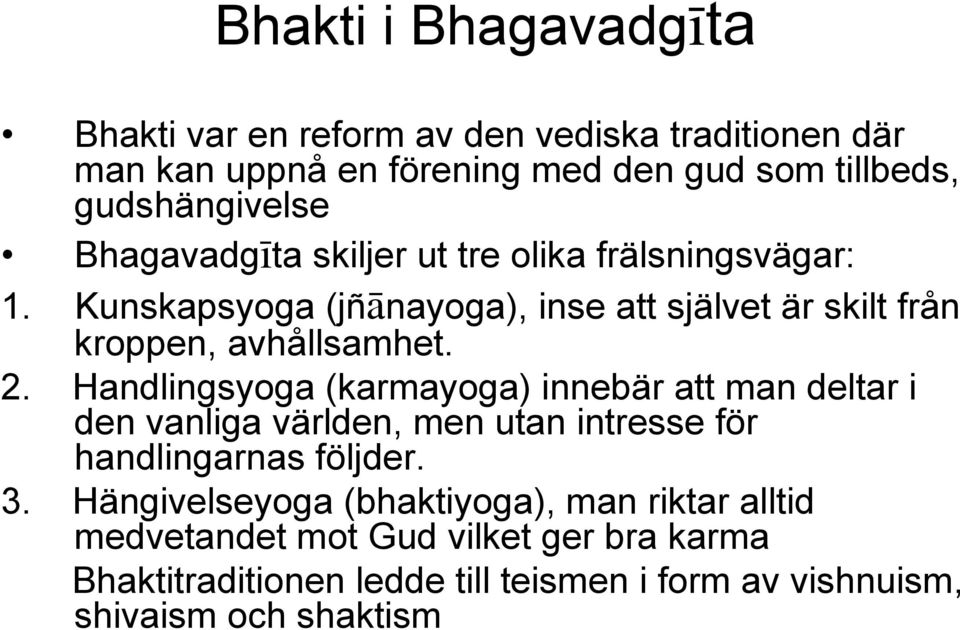 Handlingsyoga (karmayoga) innebär att man deltar i den vanliga världen, men utan intresse för handlingarnas följder. 3.