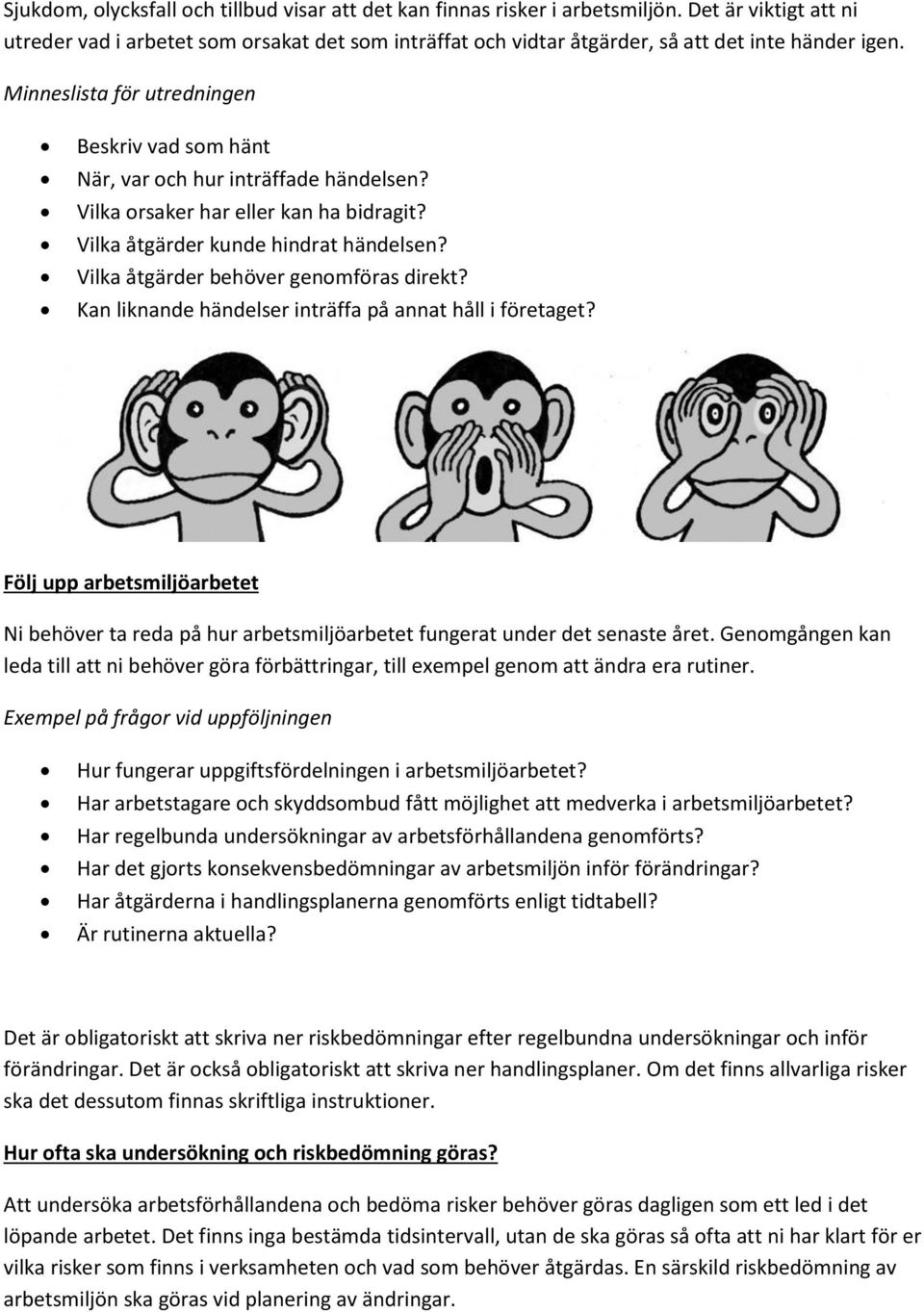 Minneslista för utredningen Beskriv vad som hänt När, var och hur inträffade händelsen? Vilka orsaker har eller kan ha bidragit? Vilka åtgärder kunde hindrat händelsen?