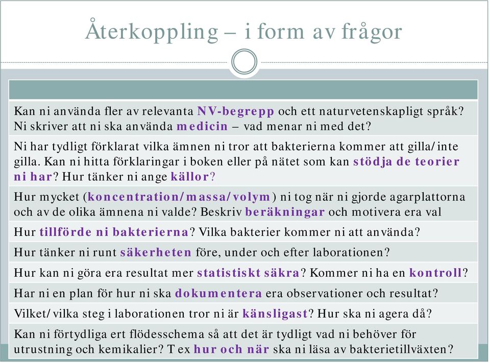 Hur mycket (koncentration/massa/volym) ni tog när ni gjorde agarplattorna och av de olika ämnena ni valde? Beskriv beräkningar och motivera era val Hur tillförde ni bakterierna?