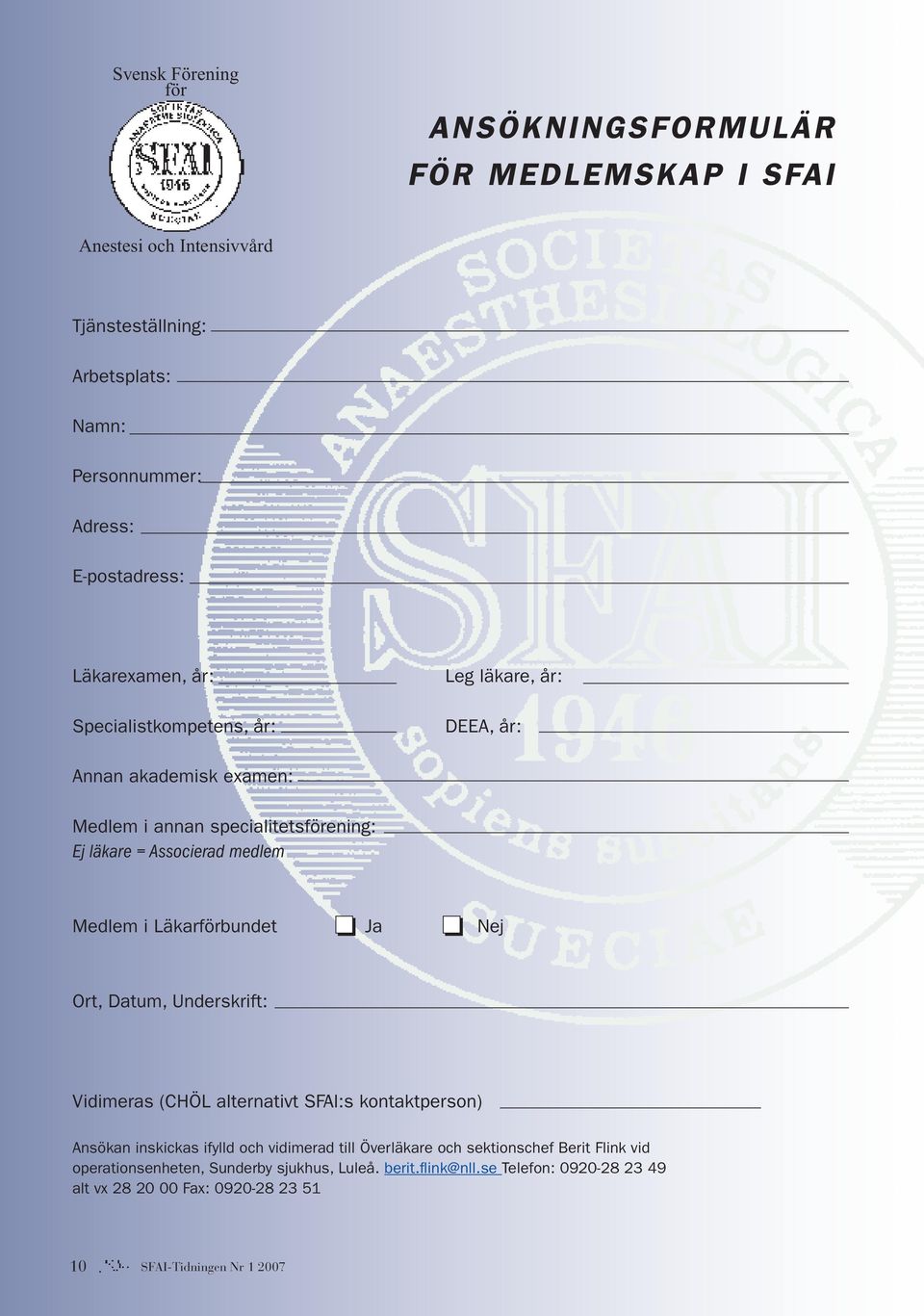 i Läkarförbundet Ja Nej Ort, Datum, Underskrift: Vidimeras (CHÖL alternativt SFAl:s kontaktperson) Ansökan inskickas ifylld och vidimerad till Överläkare och