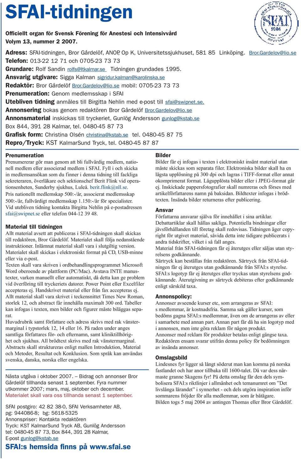 se Redaktör: Bror Gårdelöf Bror.Gardelov@lio.se mobil: 0705-23 73 73 Prenumeration: Genom medlemsskap i SFAI Utebliven tidning anmäles till Birgitta Nehlin med e-post till sfai@swipnet.se. Annonsering bokas genom redaktören Bror Gårdelöf Bror.