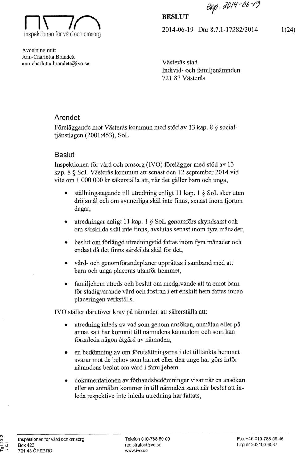 8 socialtjänstlagen (2001:453), SoL Beslut Inspektionen för vård och omsorg (IVO) förelägger med stöd av 13 kap.