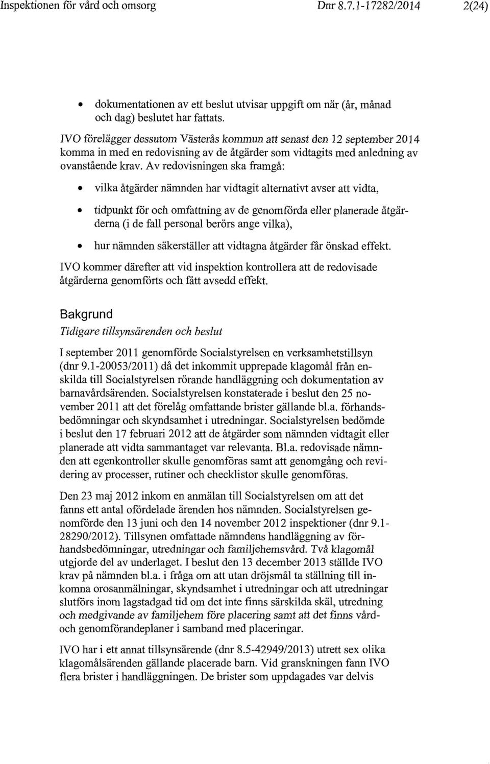 Av redovisningen ska framgå: vilka åtgärder nämnden har vidtagit alternativt avser att vidta, tidpunkt för och omfattning av de genomförda eller planerade åtgärderna (i de fall personal berörs ange