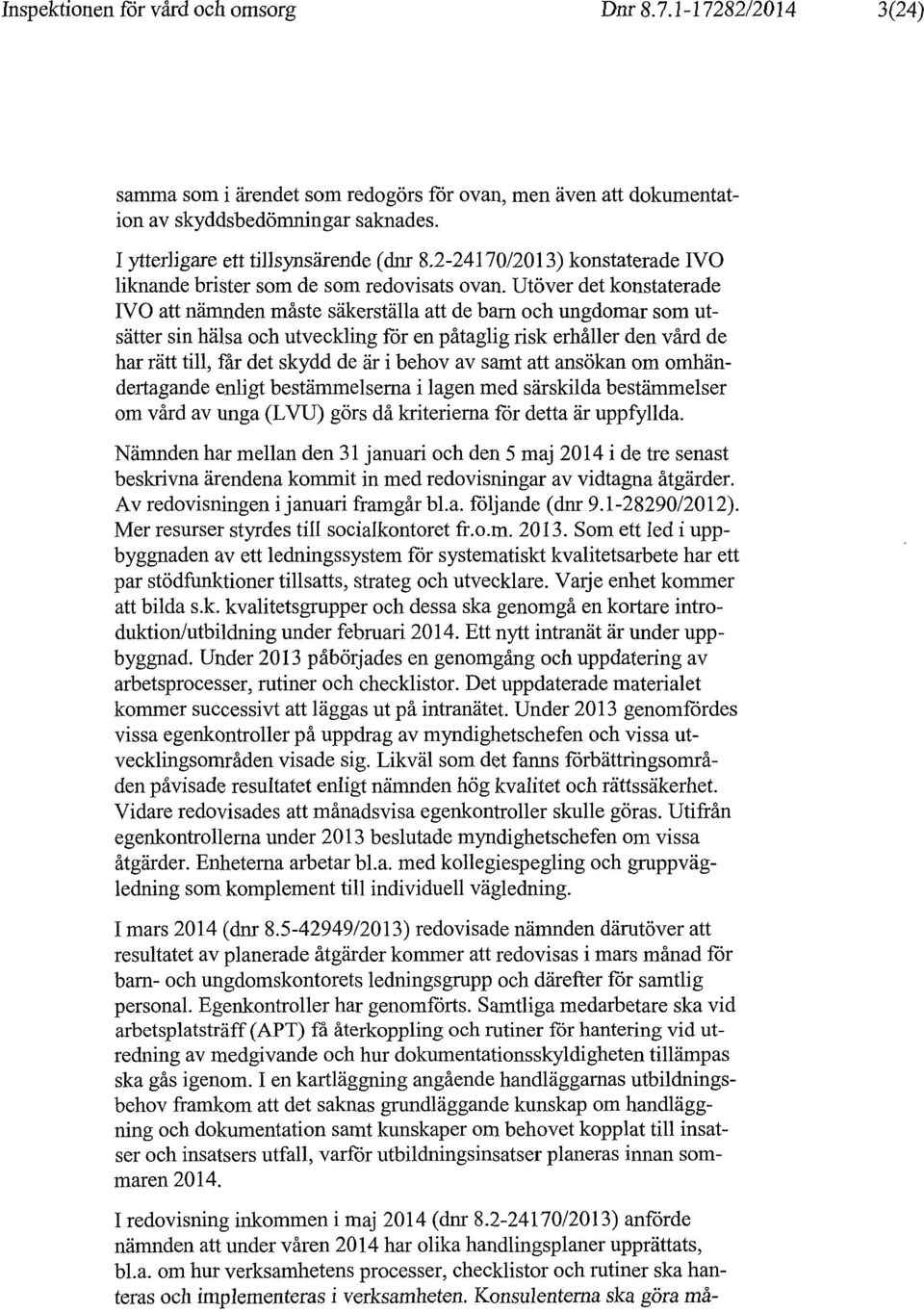 Utöver det konstaterade IVO att nämnden måste säkerställa att de barn och ungdomar som utsätter sin hälsa och utveckling för en påtaglig risk erhåller den vård de har rätt till, får det skydd de är i