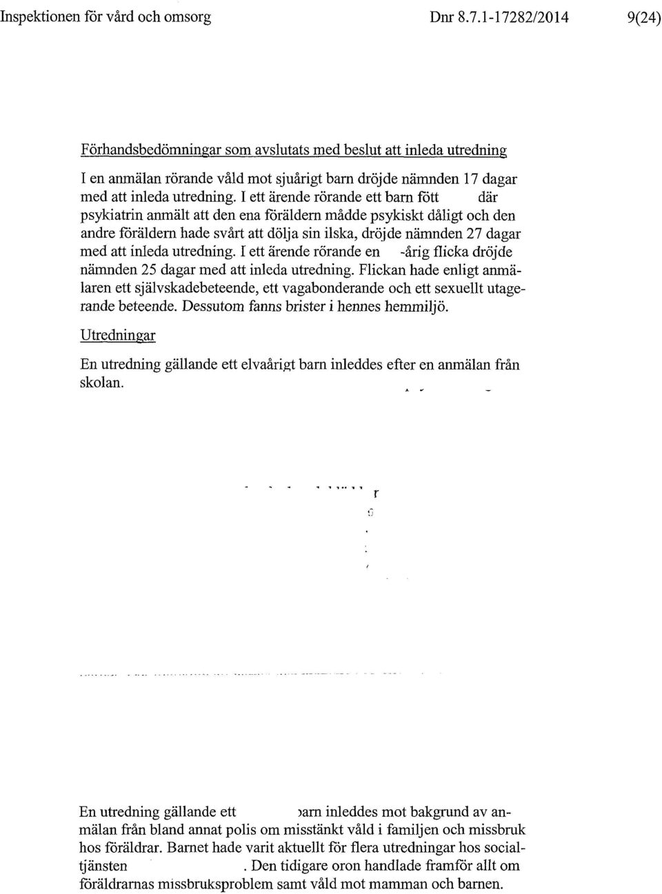 I ett ärende rörande ett barn fött där psykiatrin anmält att den ena föräldern mådde psykiskt dåligt och den andre föräldern hade svårt att dölja sin ilska, dröjde nämnden 27 dagar med att inieda