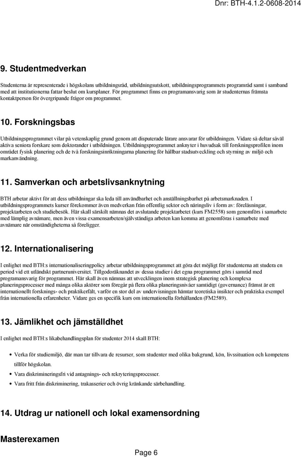 Forskningsbas Utbildningsprogrammet vilar på vetenskaplig grund genom att disputerade lärare ansvarar för utbildningen. Vidare så deltar såväl aktiva seniora forskare som doktorander i utbildningen.