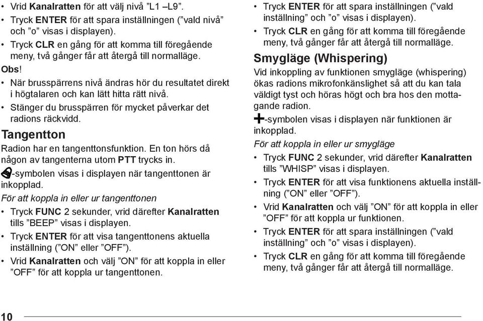 Tangentton Radion har en tangenttonsfunktion. En ton hörs då någon av tangenterna utom PTT trycks in. -symbolen visas i displayen när tangenttonen är inkopplad.