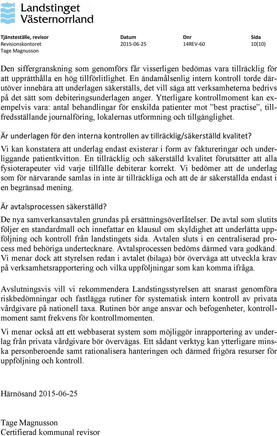 Ytterligare kontrollmoment kan exempelvis vara: antal behandlingar för enskilda patienter mot best practise, tillfredsställande journalföring, lokalernas utformning och tillgänglighet.