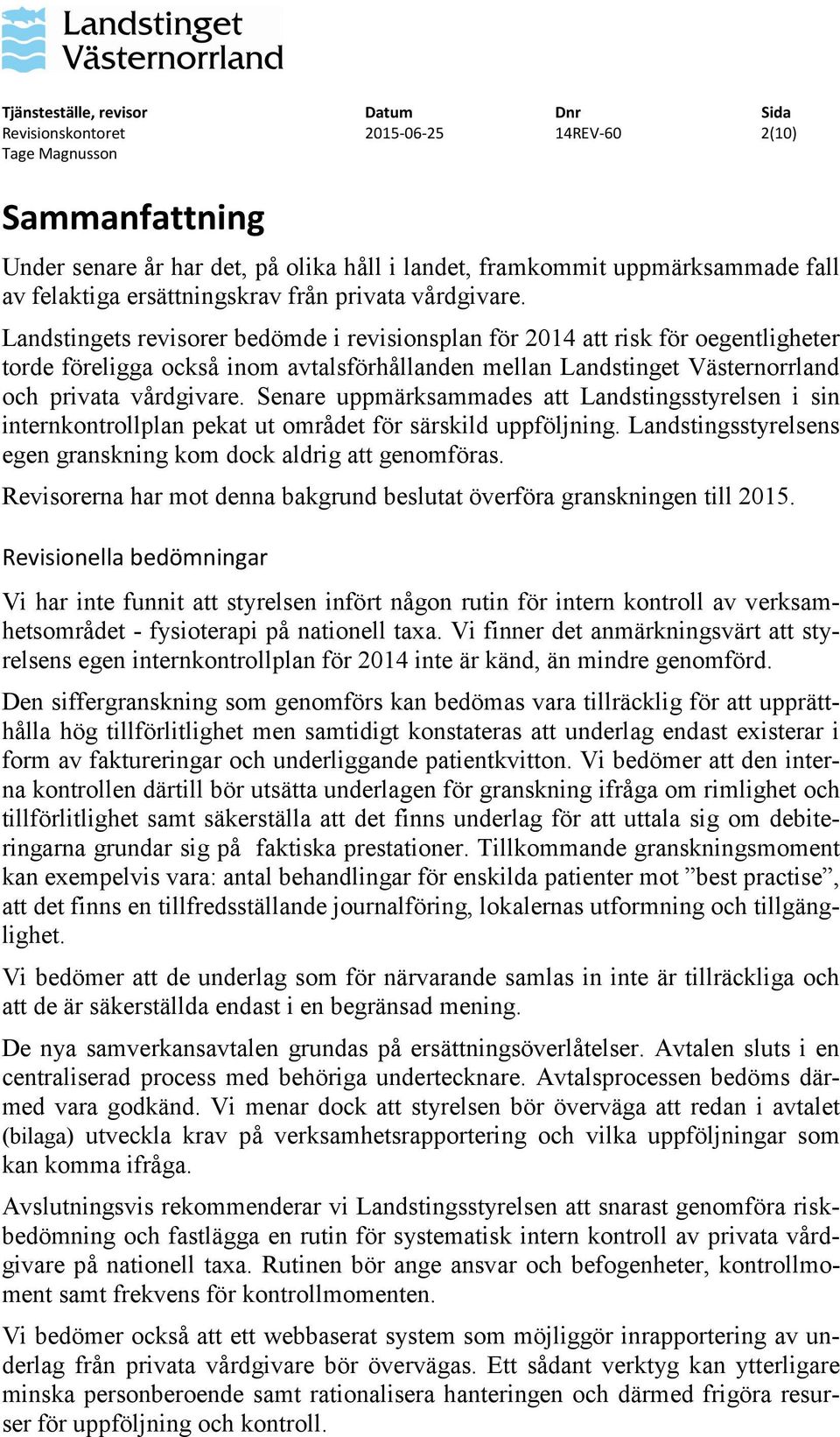 Senare uppmärksammades att Landstingsstyrelsen i sin internkontrollplan pekat ut området för särskild uppföljning. Landstingsstyrelsens egen granskning kom dock aldrig att genomföras.