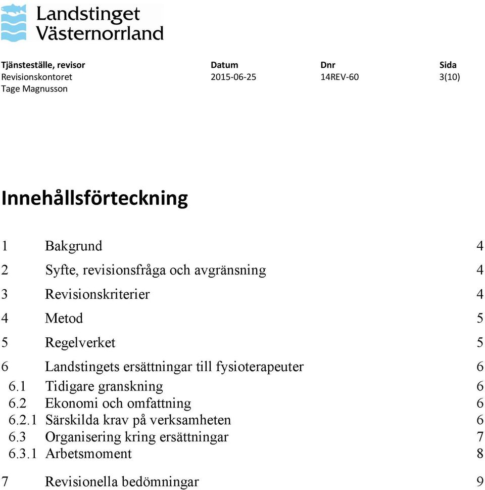 fysioterapeuter 6 6.1 Tidigare granskning 6 6.2 Ekonomi och omfattning 6 6.2.1 Särskilda krav på verksamheten 6 6.