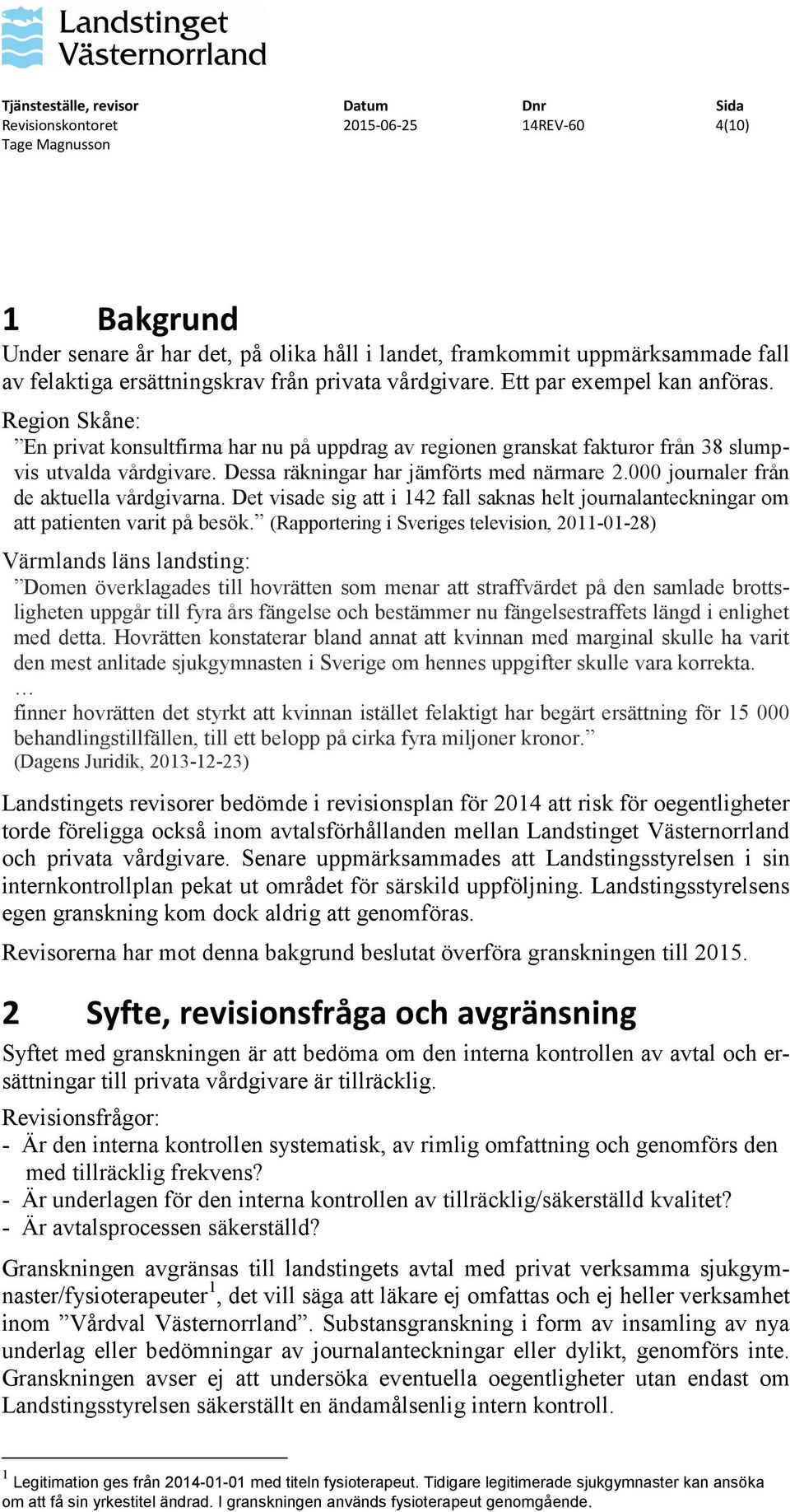 000 journaler från de aktuella vårdgivarna. Det visade sig att i 142 fall saknas helt journalanteckningar om att patienten varit på besök.