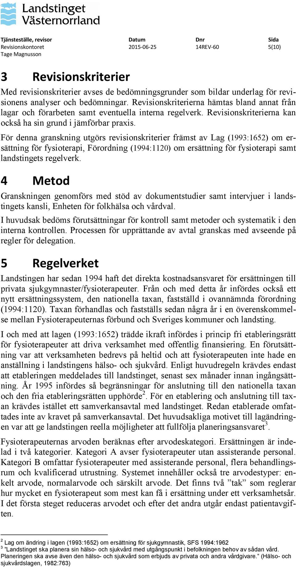 För denna granskning utgörs revisionskriterier främst av Lag (1993:1652) om ersättning för fysioterapi, Förordning (1994:1120) om ersättning för fysioterapi samt landstingets regelverk.