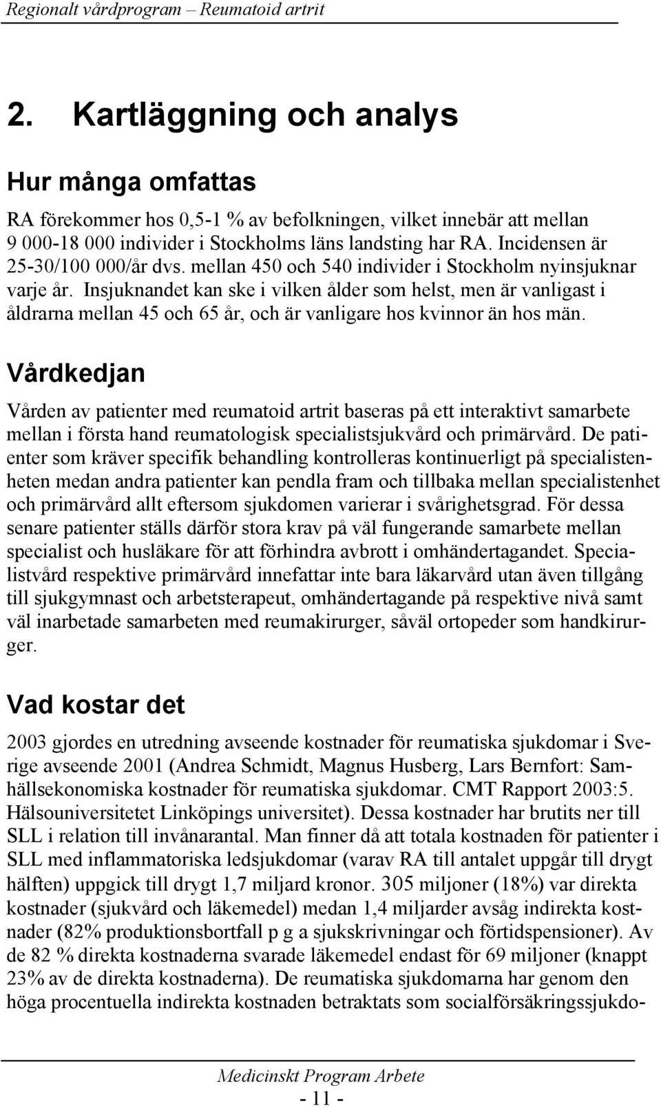 Insjuknandet kan ske i vilken ålder som helst, men är vanligast i åldrarna mellan 45 och 65 år, och är vanligare hos kvinnor än hos män.