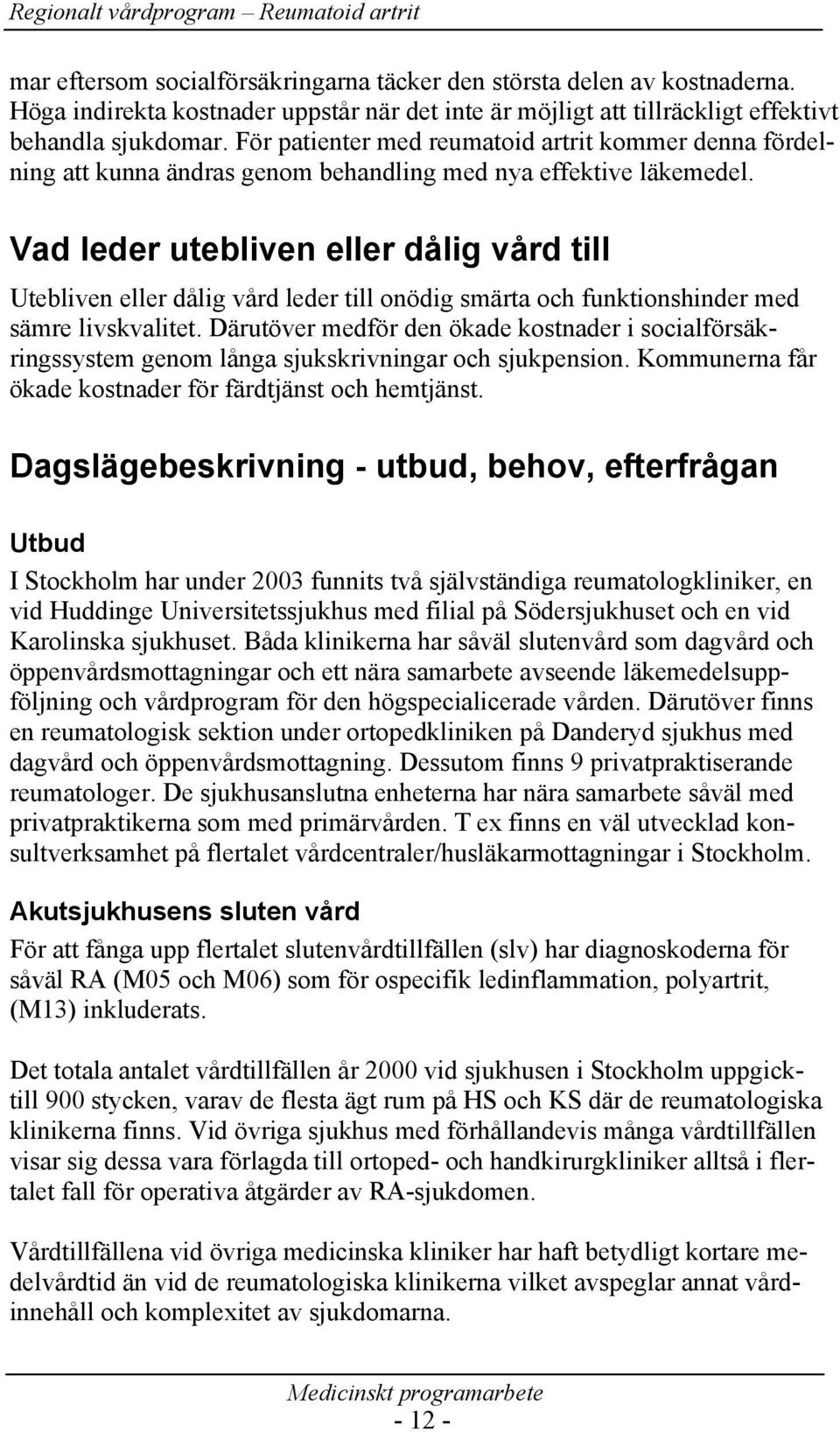 Vad leder utebliven eller dålig vård till Utebliven eller dålig vård leder till onödig smärta och funktionshinder med sämre livskvalitet.