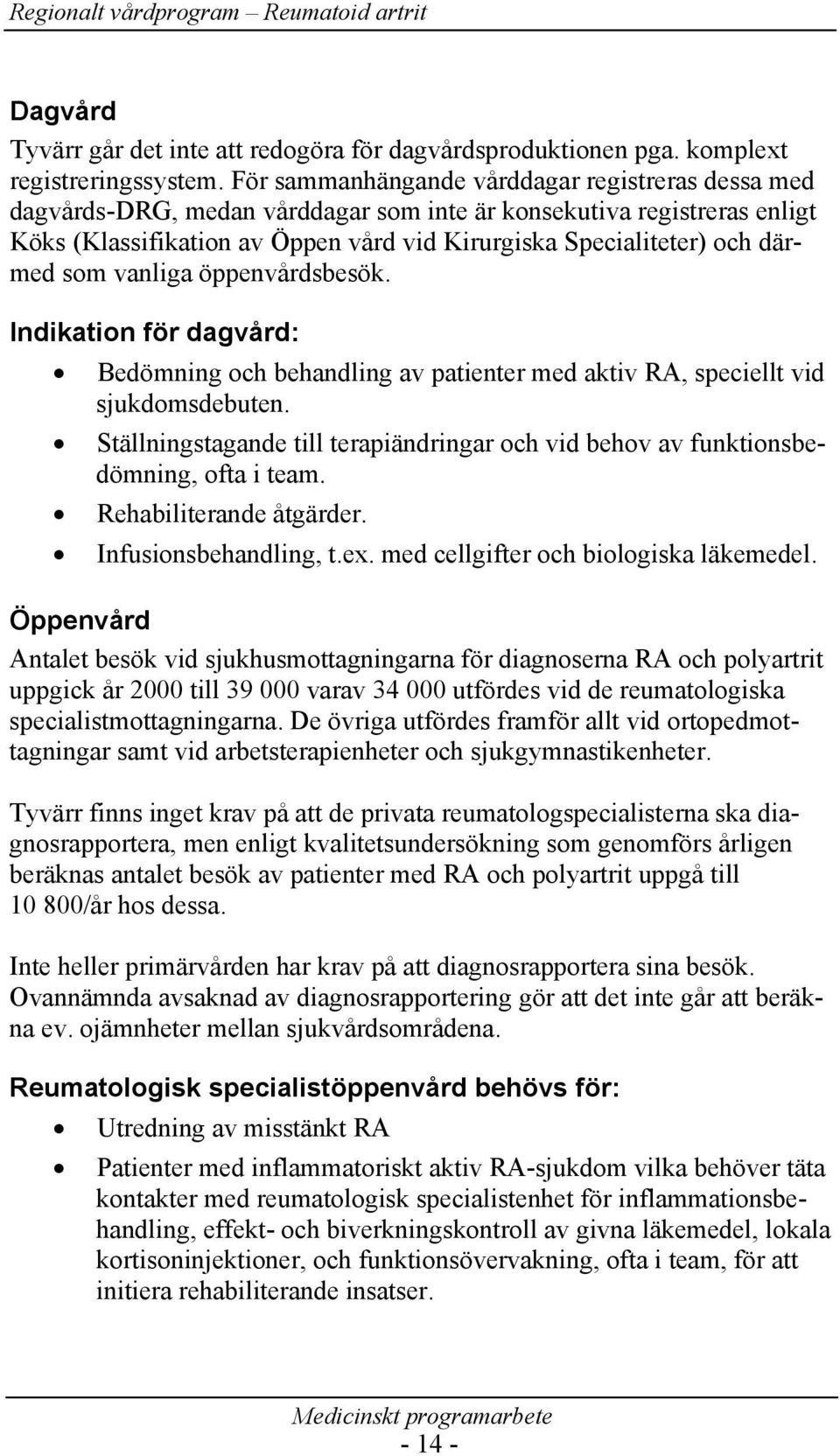 som vanliga öppenvårdsbesök. Indikation för dagvård: Bedömning och behandling av patienter med aktiv RA, speciellt vid sjukdomsdebuten.