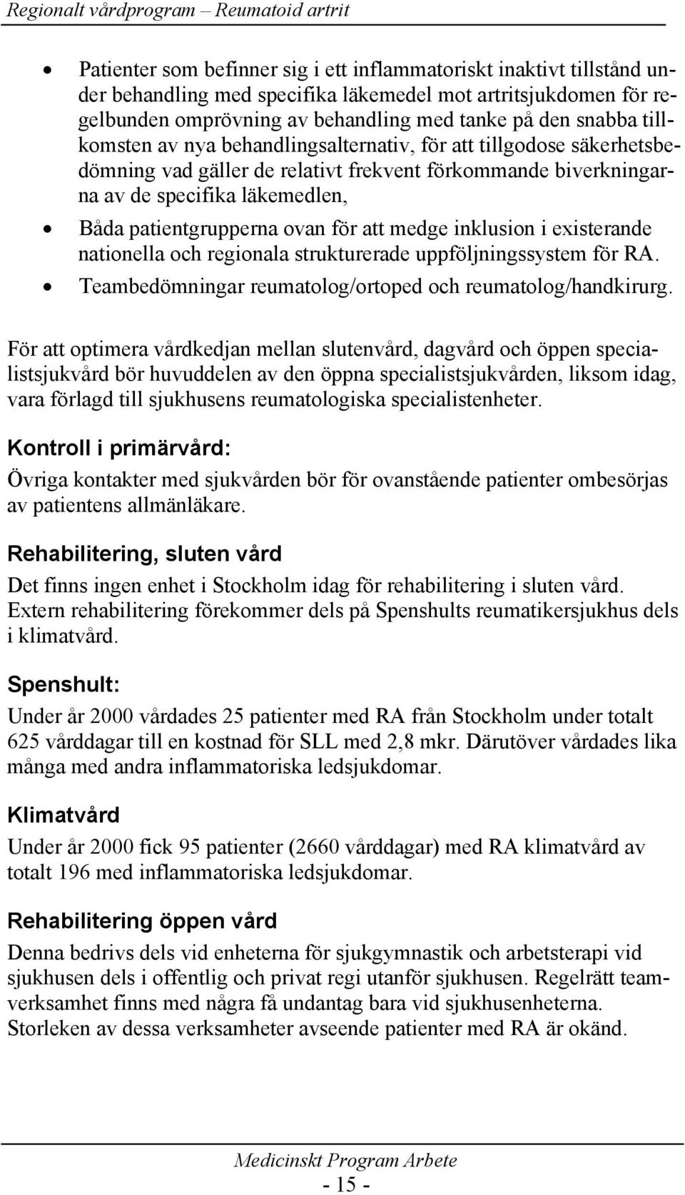 att medge inklusion i existerande nationella och regionala strukturerade uppföljningssystem för RA. Teambedömningar reumatolog/ortoped och reumatolog/handkirurg.