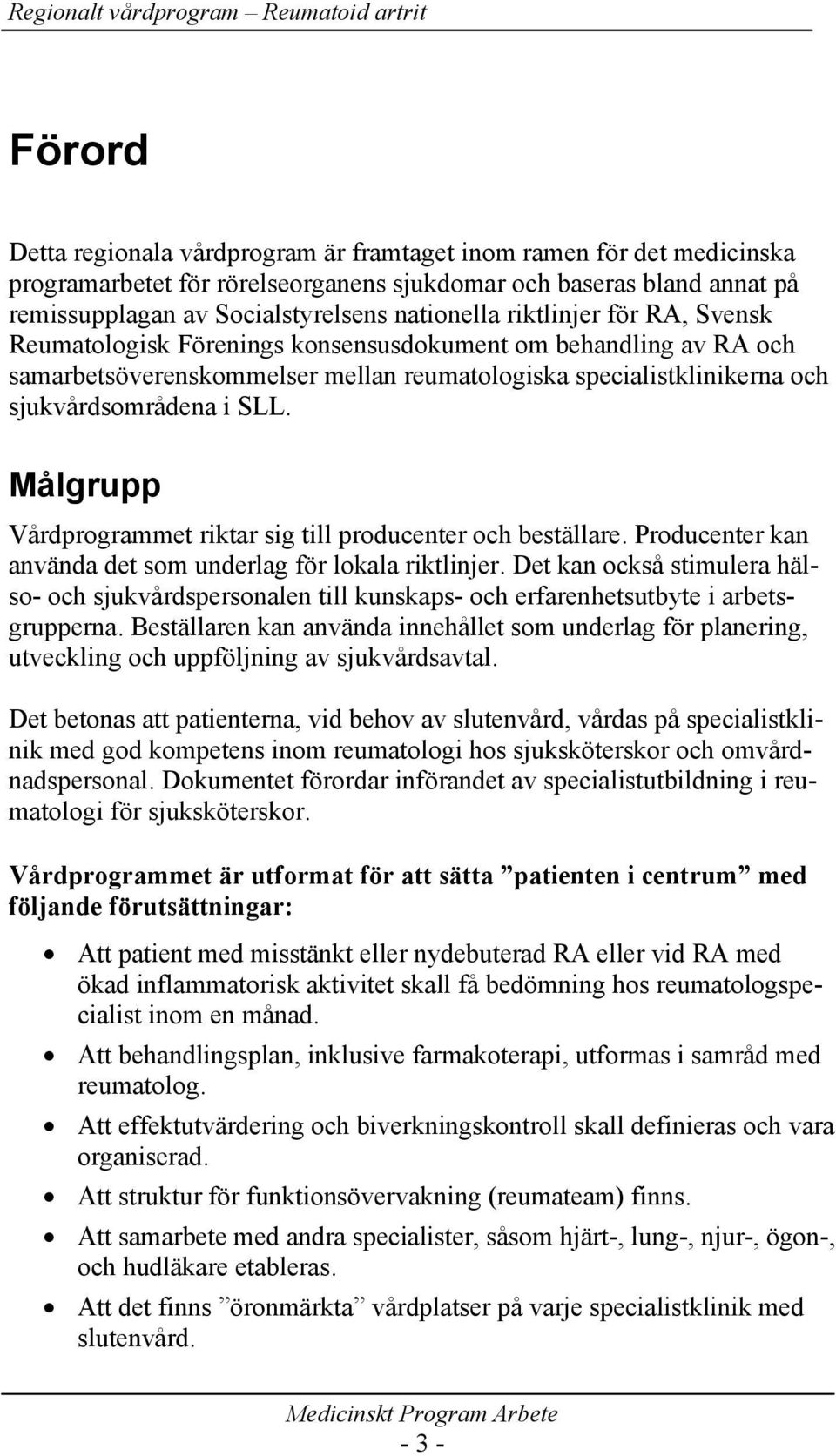 Målgrupp Vårdprogrammet riktar sig till producenter och beställare. Producenter kan använda det som underlag för lokala riktlinjer.