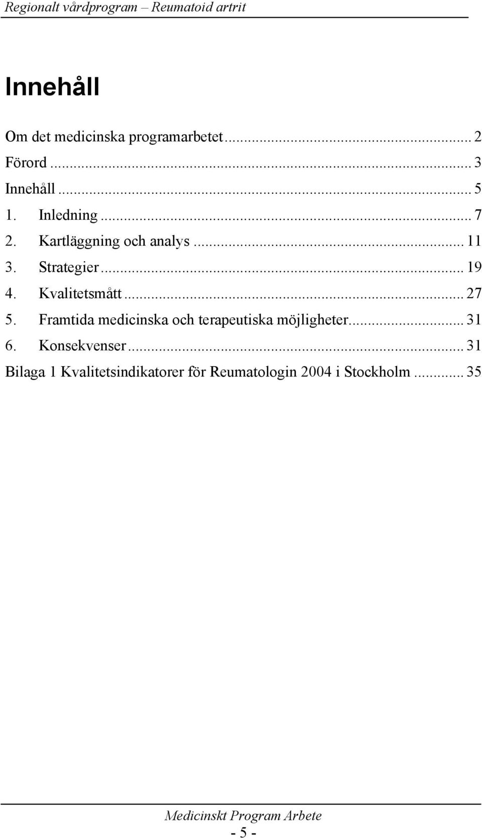 Kvalitetsmått... 27 5. Framtida medicinska och terapeutiska möjligheter... 31 6.