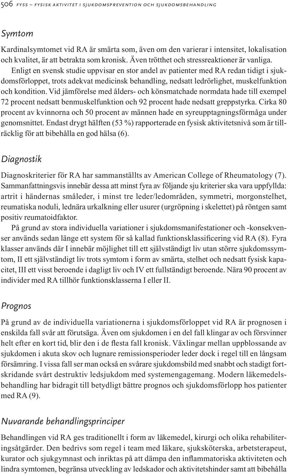 Enligt en svensk studie uppvisar en stor andel av patienter med RA redan tidigt i sjukdomsförloppet, trots adekvat medicinsk behandling, nedsatt ledrörlighet, muskelfunktion och kondition.