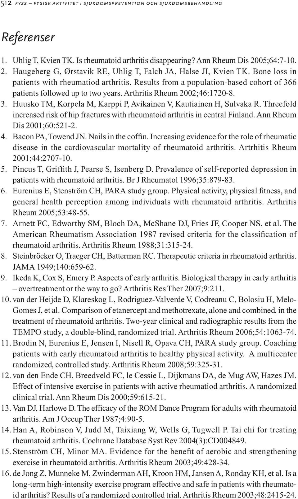 Results from a population-based cohort of 366 patients followed up to two years. Arthritis Rheum 2002;46:1720-8. 3. Huusko TM, Korpela M, Karppi P, Avikainen V, Kautiainen H, Sulvaka R.