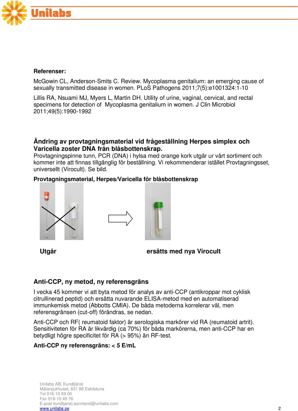 J Clin Microbiol 2011;49(5):1990-1992 Ändring av provtagningsmaterial vid frågeställning Herpes simplex och Varicella zoster DNA från blåsbottenskrap.