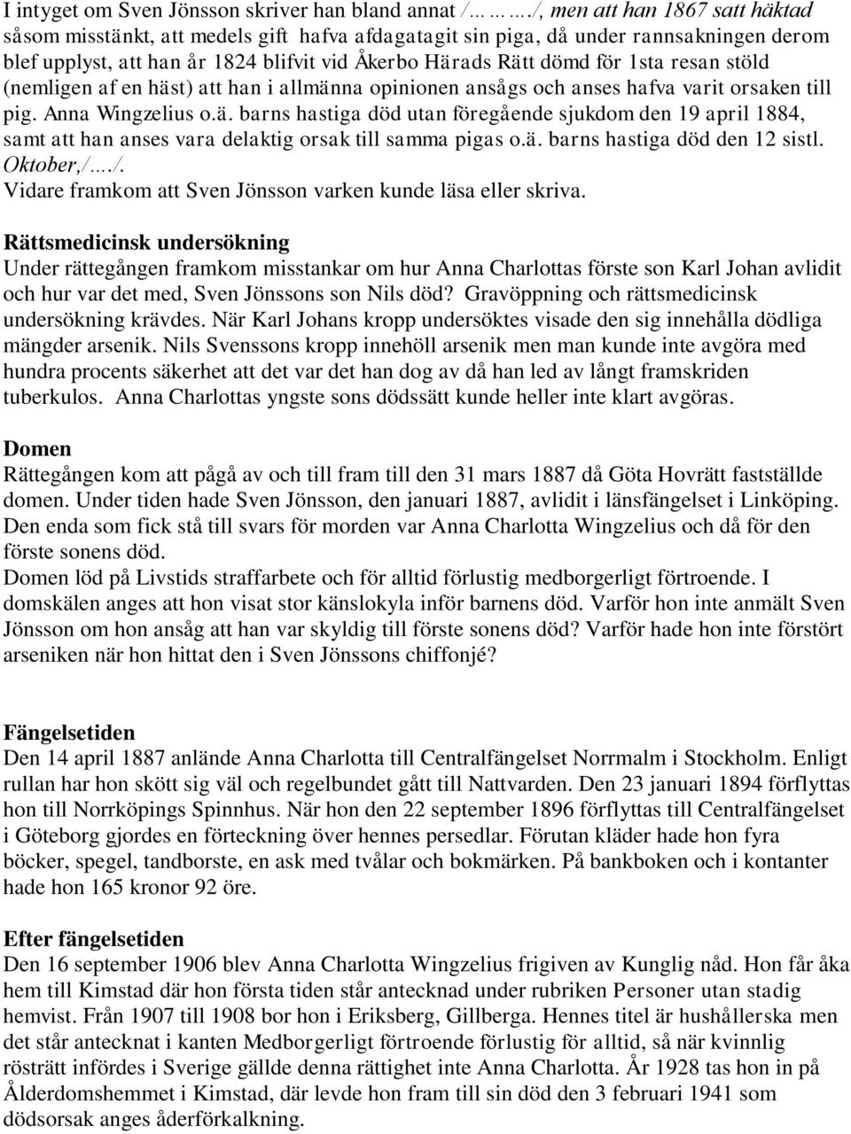 resan stöld (nemligen af en häst) att han i allmänna opinionen ansågs och anses hafva varit orsaken till pig. Anna Wingzelius o.ä. barns hastiga död utan föregående sjukdom den 19 april 1884, samt att han anses vara delaktig orsak till samma pigas o.