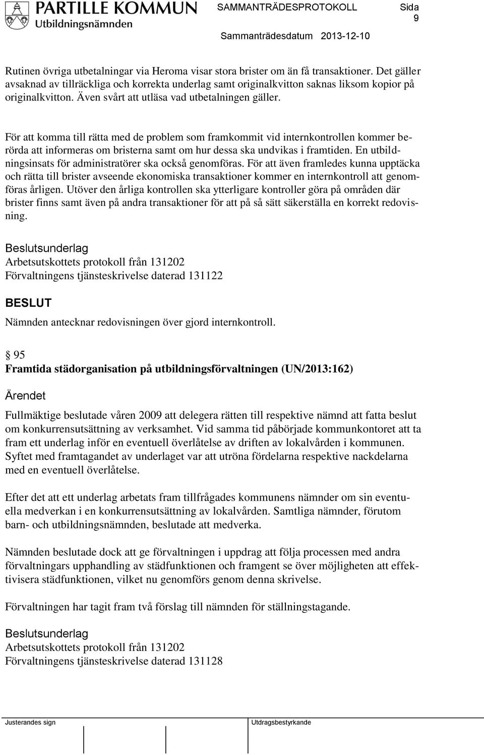 För att komma till rätta med de problem som framkommit vid internkontrollen kommer berörda att informeras om bristerna samt om hur dessa ska undvikas i framtiden.