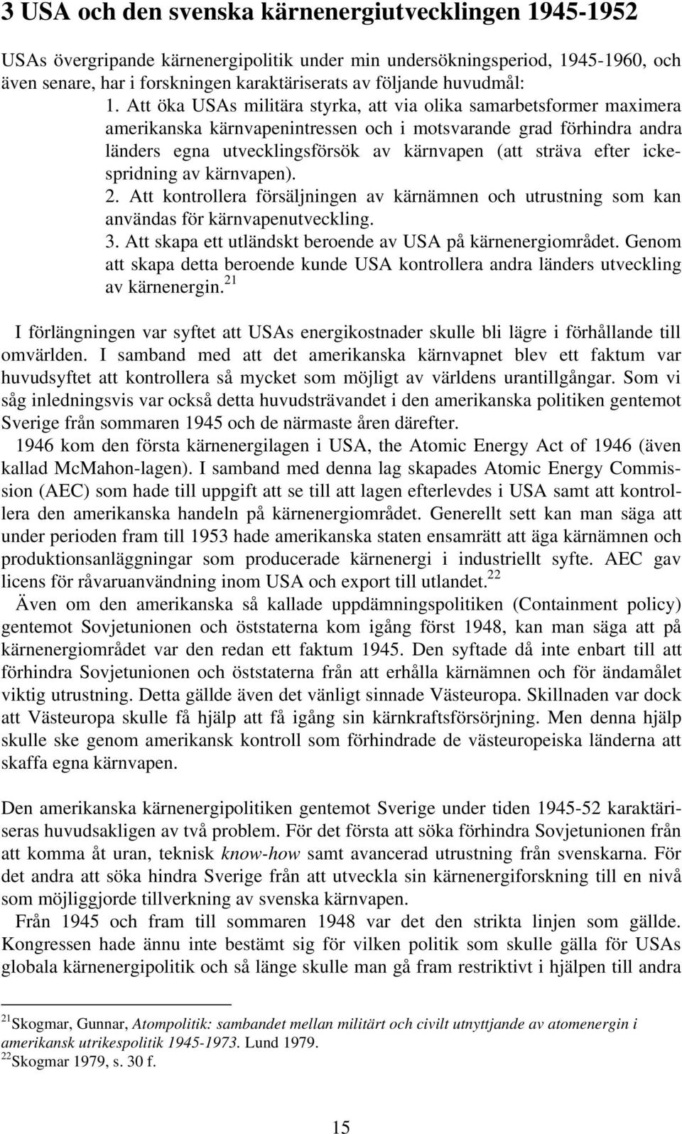 Att öka USAs militära styrka, att via olika samarbetsformer maximera amerikanska kärnvapenintressen och i motsvarande grad förhindra andra länders egna utvecklingsförsök av kärnvapen (att sträva