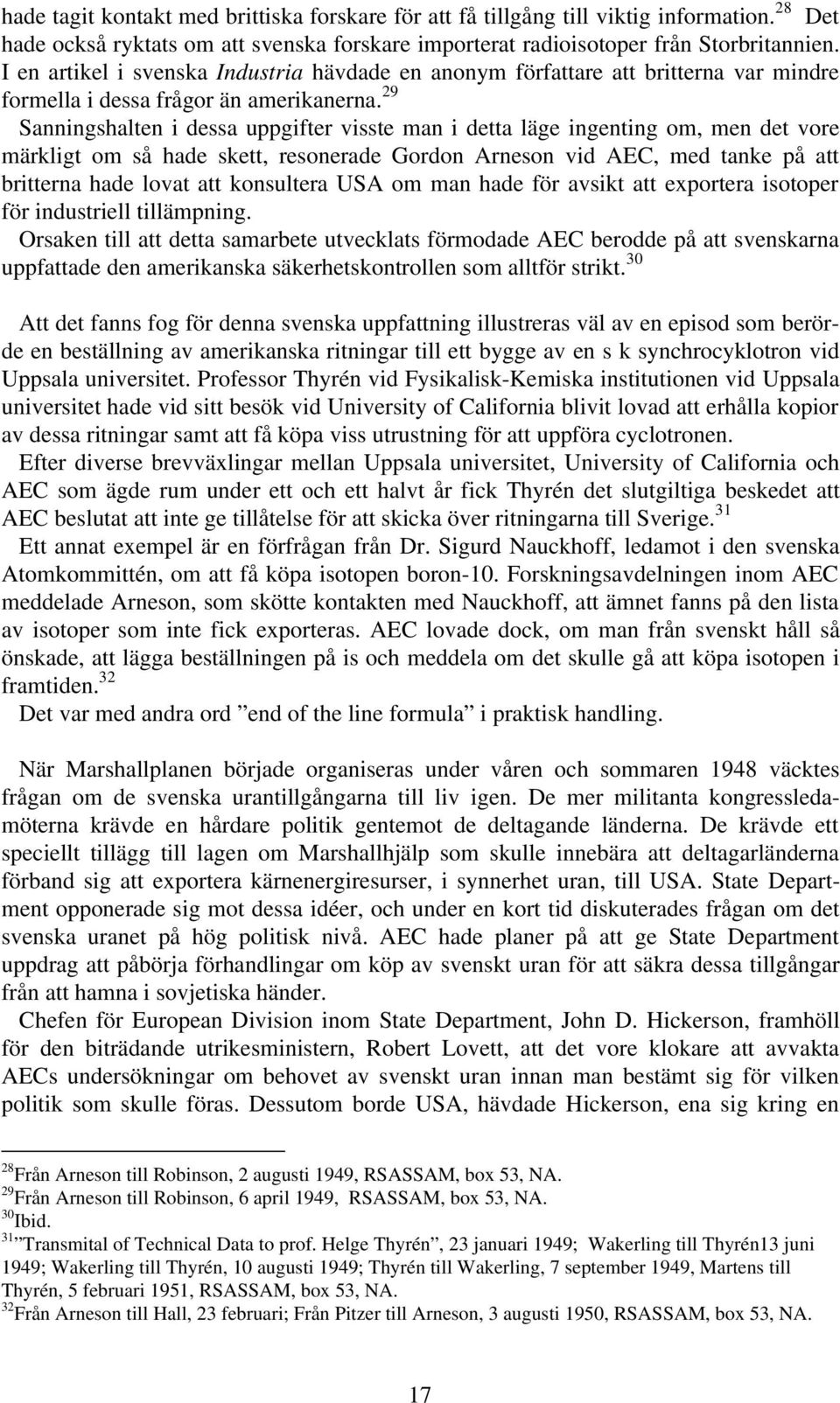 29 Sanningshalten i dessa uppgifter visste man i detta läge ingenting om, men det vore märkligt om så hade skett, resonerade Gordon Arneson vid AEC, med tanke på att britterna hade lovat att