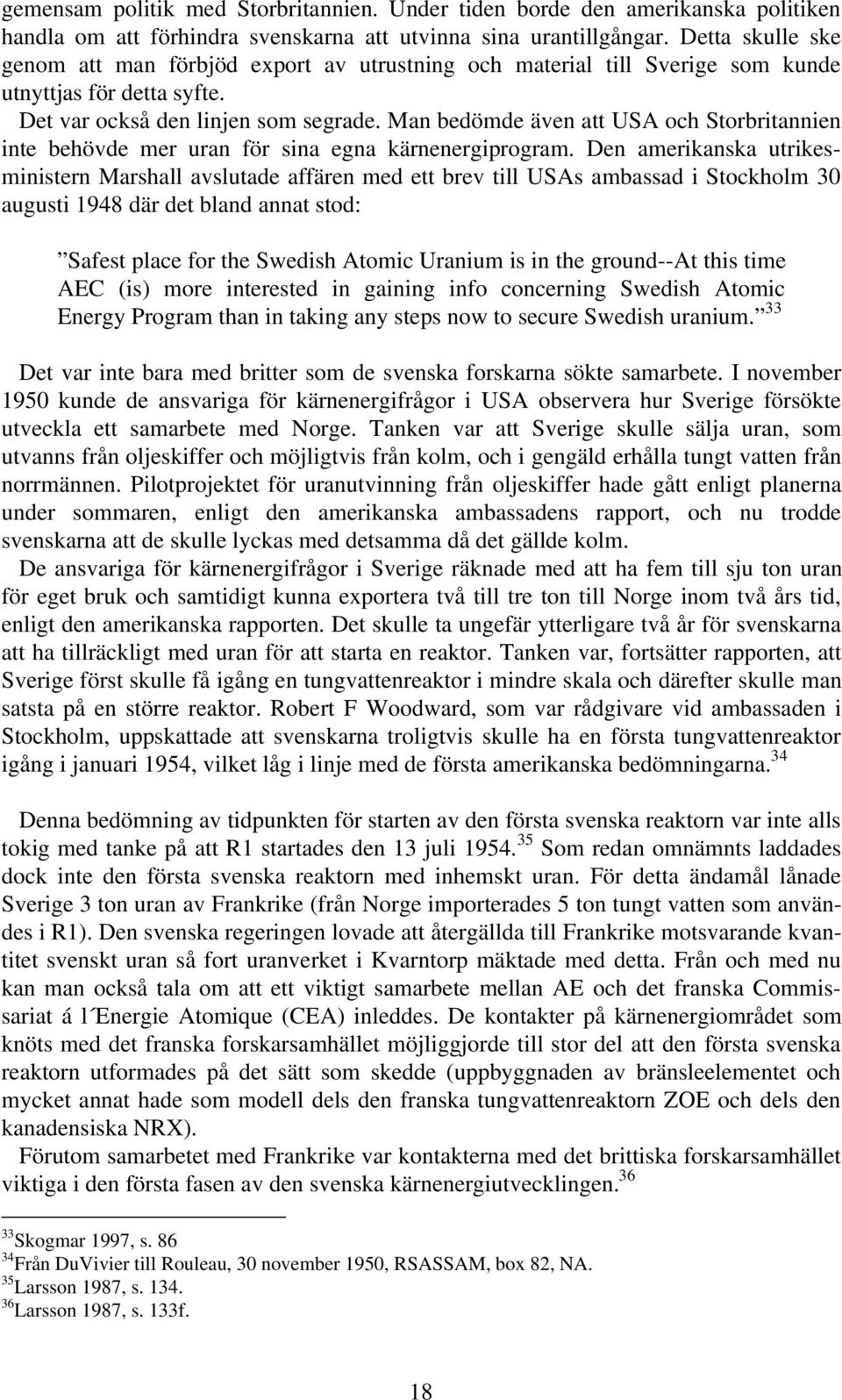 Man bedömde även att USA och Storbritannien inte behövde mer uran för sina egna kärnenergiprogram.