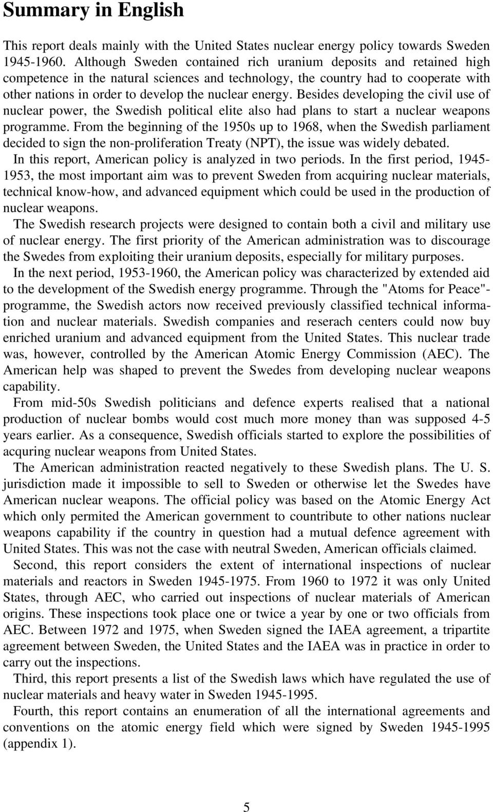 energy. Besides developing the civil use of nuclear power, the Swedish political elite also had plans to start a nuclear weapons programme.