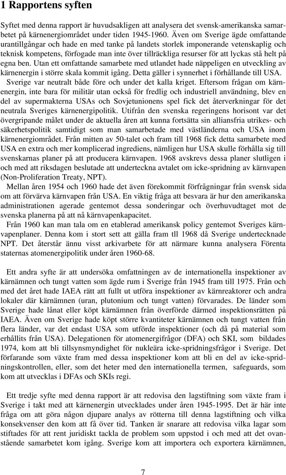 stå helt på egna ben. Utan ett omfattande samarbete med utlandet hade näppeligen en utveckling av kärnenergin i större skala kommit igång. Detta gäller i synnerhet i förhållande till USA.