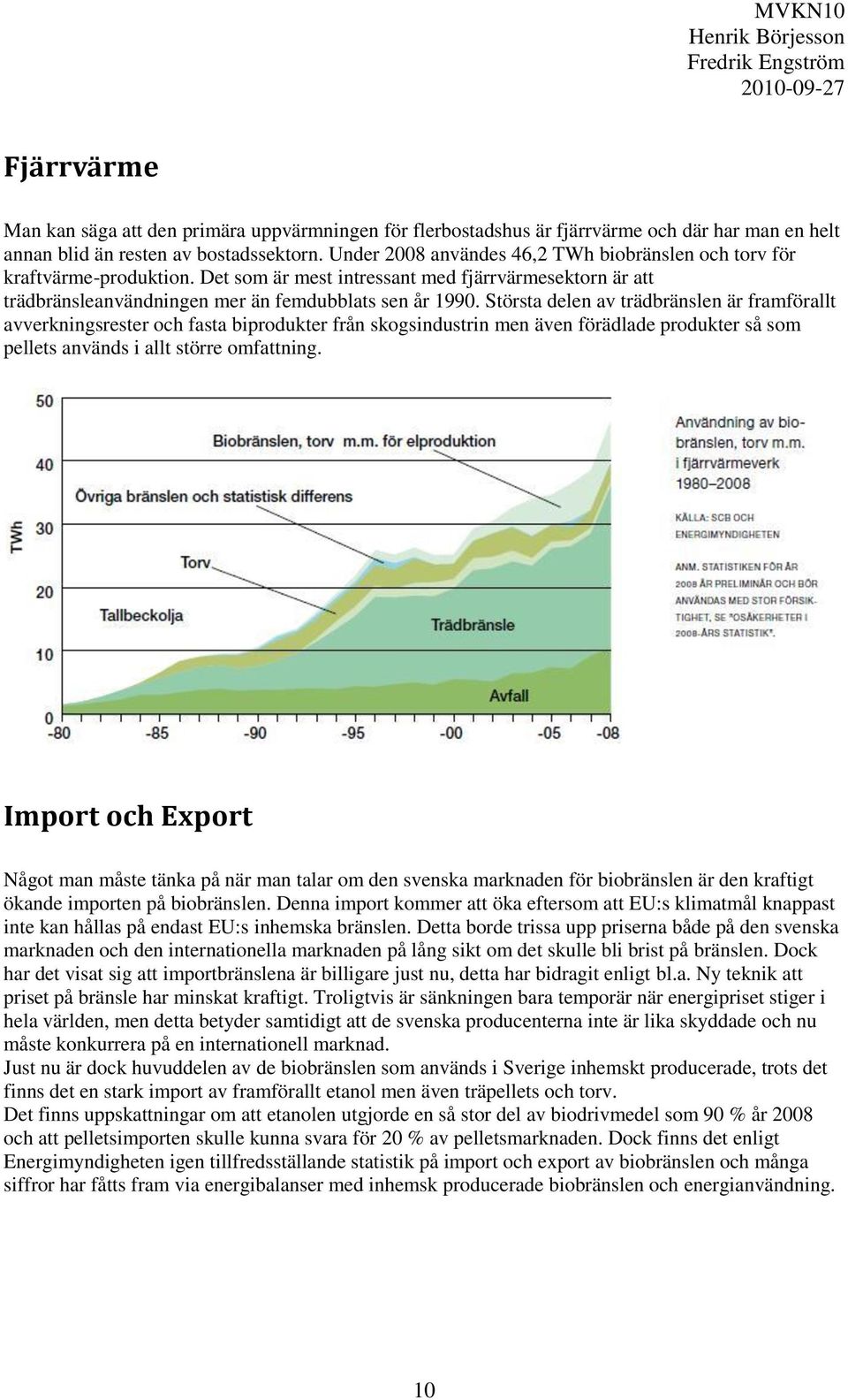 Största delen av trädbränslen är framförallt avverkningsrester och fasta biprodukter från skogsindustrin men även förädlade produkter så som pellets används i allt större omfattning.