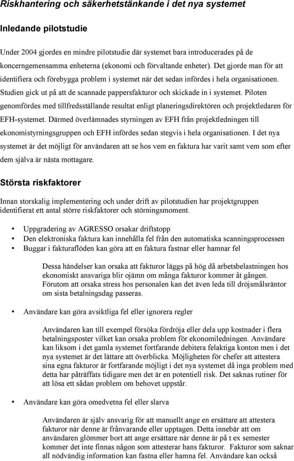 Studien gick ut på att de scannade pappersfakturor och skickade in i systemet. Piloten genomfördes med tillfredsställande resultat enligt planeringsdirektören och projektledaren för EFH-systemet.