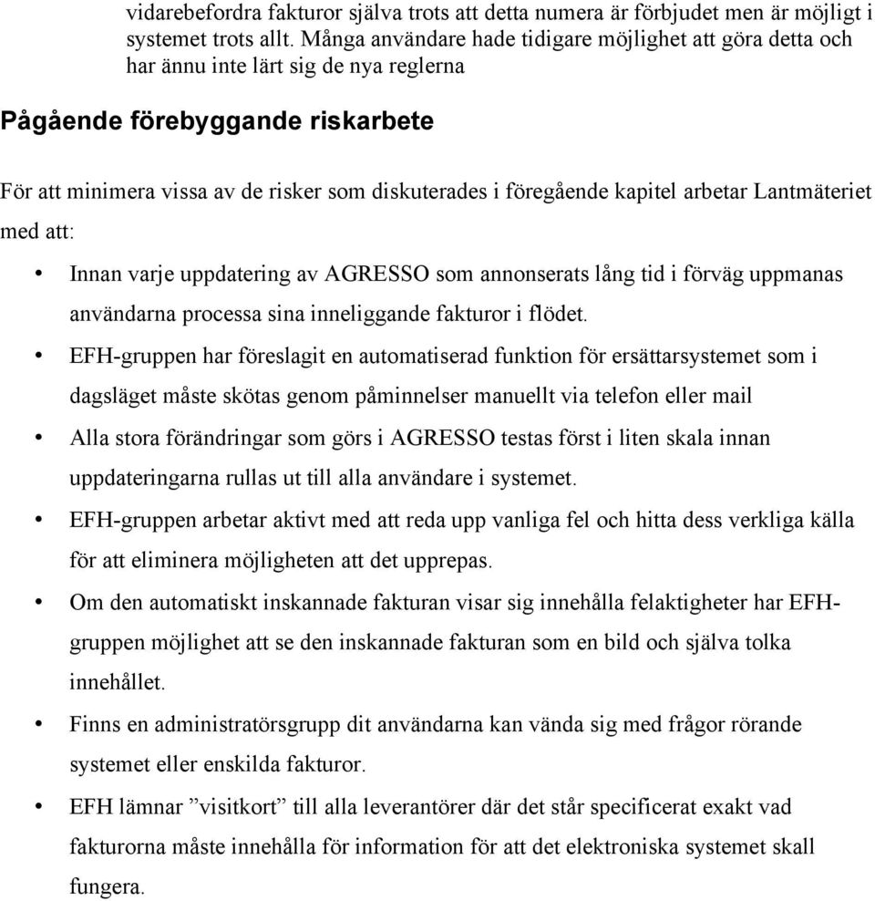 kapitel arbetar Lantmäteriet med att: Innan varje uppdatering av AGRESSO som annonserats lång tid i förväg uppmanas användarna processa sina inneliggande fakturor i flödet.