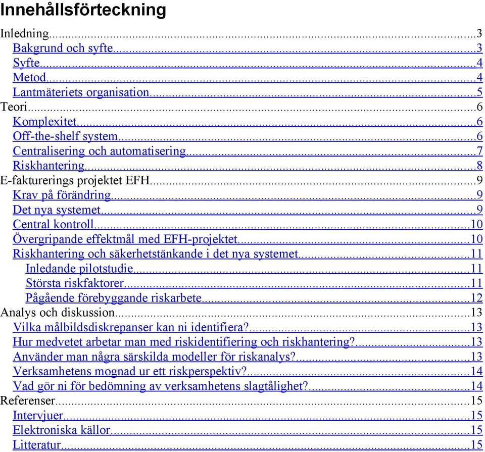 .. 10 Riskhantering och säkerhetstänkande i det nya systemet... 11 Inledande pilotstudie... 11 Största riskfaktorer... 11 Pågående förebyggande riskarbete... 12 Analys och diskussion.