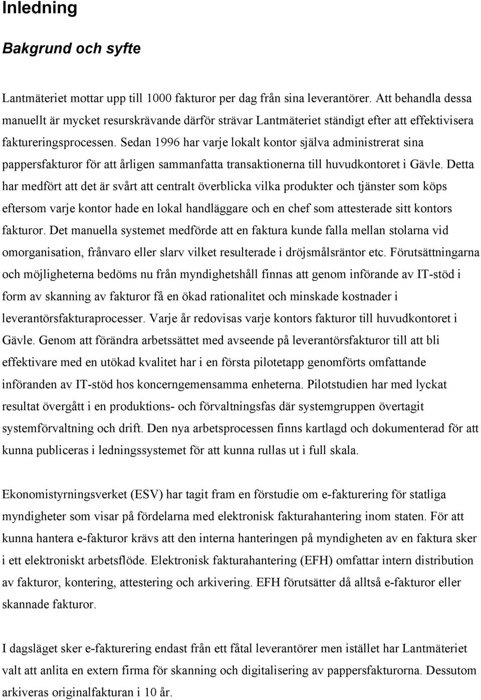 Sedan 1996 har varje lokalt kontor själva administrerat sina pappersfakturor för att årligen sammanfatta transaktionerna till huvudkontoret i Gävle.