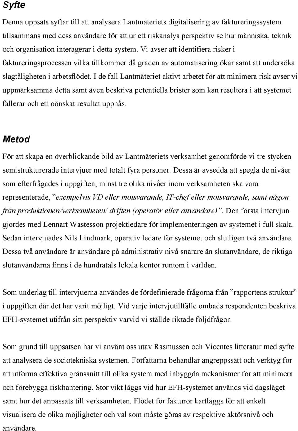 I de fall Lantmäteriet aktivt arbetet för att minimera risk avser vi uppmärksamma detta samt även beskriva potentiella brister som kan resultera i att systemet fallerar och ett oönskat resultat