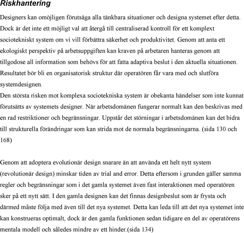 Genom att anta ett ekologiskt perspektiv på arbetsuppgiften kan kraven på arbetaren hanteras genom att tillgodose all information som behövs för att fatta adaptiva beslut i den aktuella situationen.