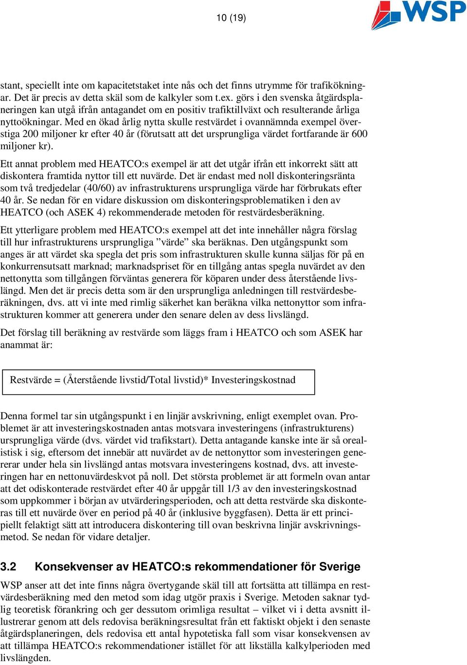 Med en ökad årlig nytta skulle restvärdet i ovannämnda exempel överstiga 200 miljoner kr efter 40 år (förutsatt att det ursprungliga värdet fortfarande är 600 miljoner kr).