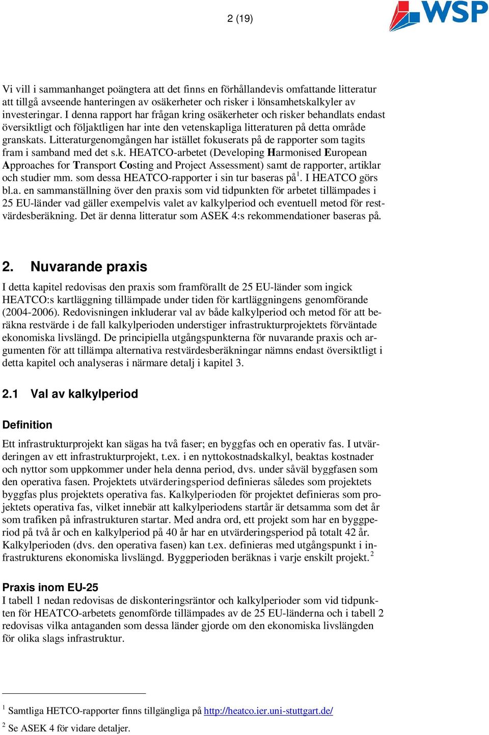 Litteraturgenomgången har istället fokuserats på de rapporter som tagits fram i samband med det s.k. HEATCO-arbetet (Developing Harmonised European Approaches for Transport Costing and Project Assessment) samt de rapporter, artiklar och studier mm.