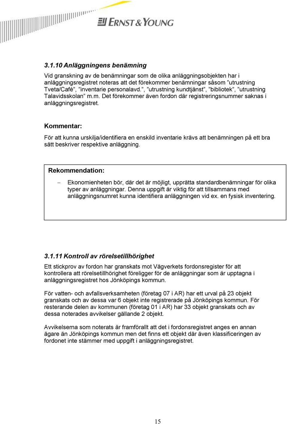 För att kunna urskilja/identifiera en enskild inventarie krävs att benämningen på ett bra sätt beskriver respektive anläggning.