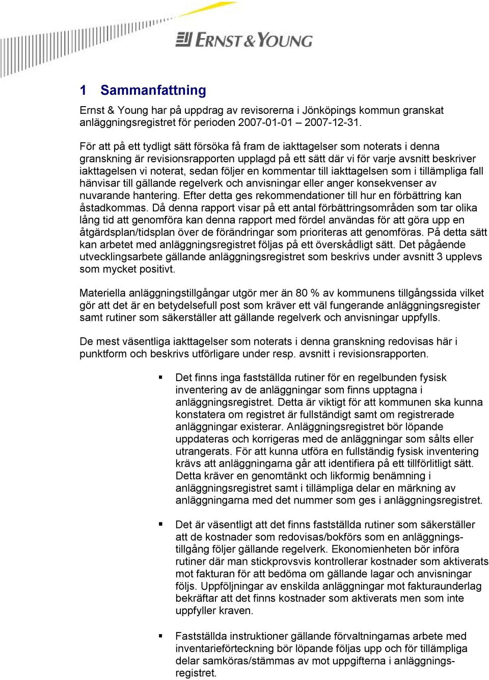 följer en kommentar till iakttagelsen som i tillämpliga fall hänvisar till gällande regelverk och anvisningar eller anger konsekvenser av nuvarande hantering.