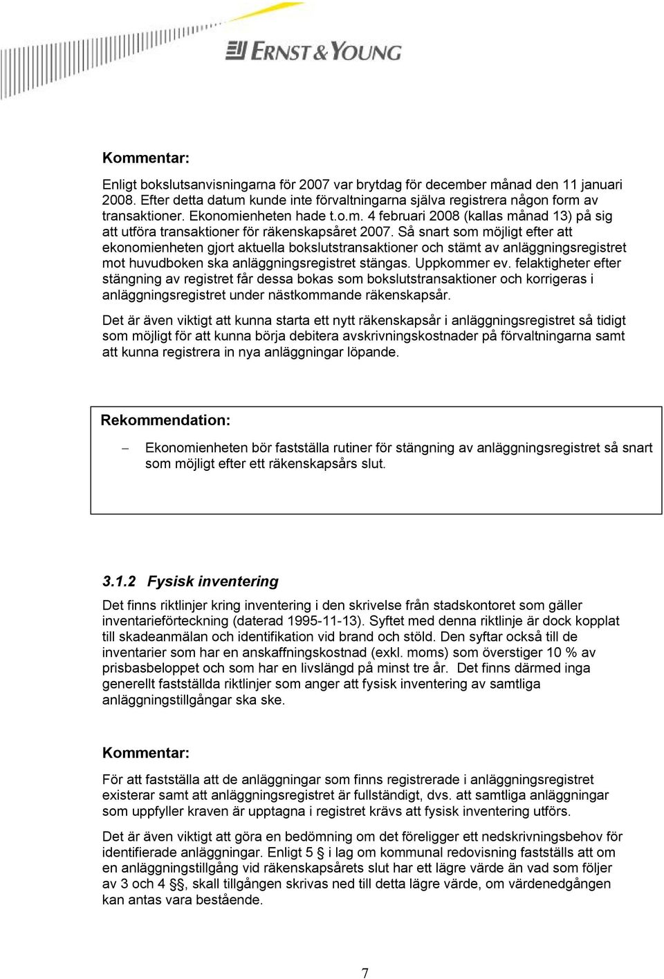 Så snart som möjligt efter att ekonomienheten gjort aktuella bokslutstransaktioner och stämt av anläggningsregistret mot huvudboken ska anläggningsregistret stängas. Uppkommer ev.