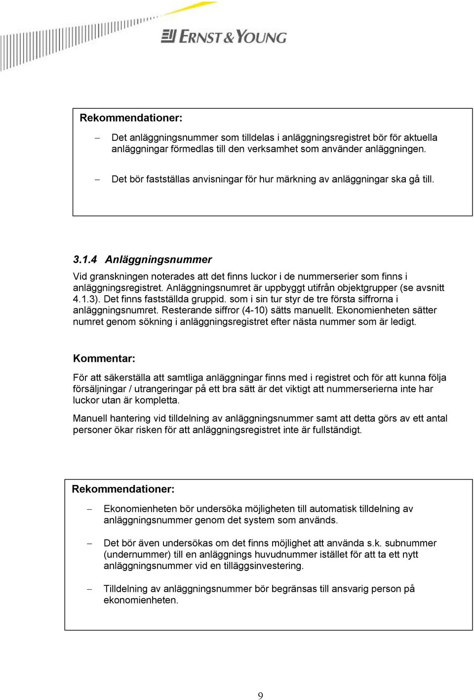 4 Anläggningsnummer Vid granskningen noterades att det finns luckor i de nummerserier som finns i anläggningsregistret. Anläggningsnumret är uppbyggt utifrån objektgrupper (se avsnitt 4.1.3).