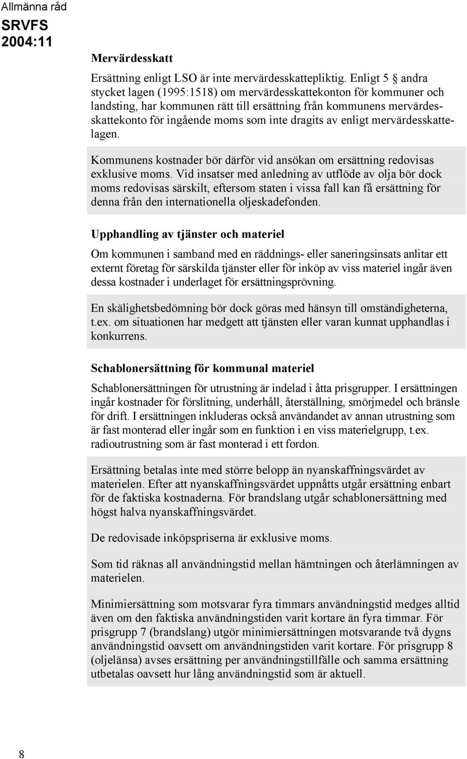 av enligt mervärdesskattelagen. Kommunens kostnader bör därför vid ansökan om ersättning redovisas exklusive moms.