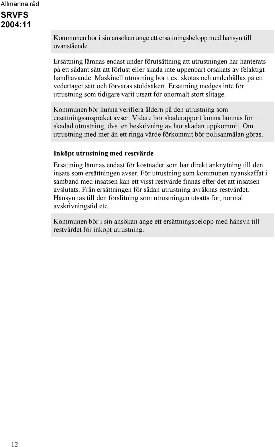 skötas och underhållas på ett vedertaget sätt och förvaras stöldsäkert. Ersättning medges inte för utrustning som tidigare varit utsatt för onormalt stort slitage.